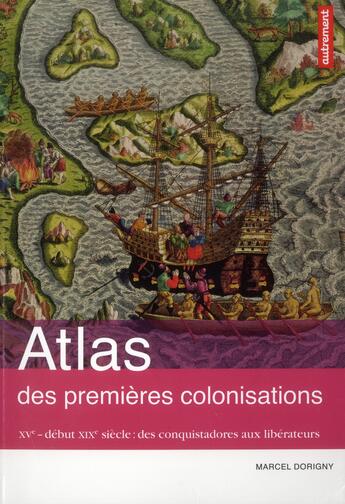 Couverture du livre « Atlas des premieres colonisations - xve-debut xixe siecle : des conquistadores aux liberateurs » de Dorigny/Le Goff aux éditions Autrement