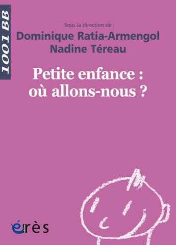 Couverture du livre « Petite enfance : où allons-nous ? » de Dominique Ratia-Armengol et Nadine Tereau et Collectif aux éditions Eres