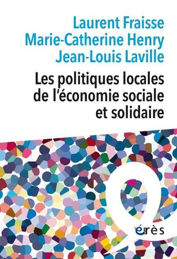 Couverture du livre « Les politiques locales de l'économie sociale et solidaire » de Jean-Louis Laville et Laurent Fraisse et Marie-Catherine Henry aux éditions Eres