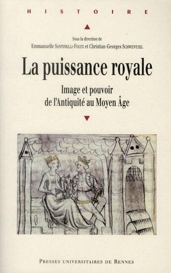 Couverture du livre « La puissance royale ; image et pouvoir de l'Antiquité au Moyen Age » de Christian-Georges Schwentzel et Emmanuelle Santinelli-Foltz aux éditions Pu De Rennes