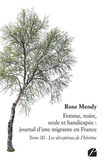 Couverture du livre « Femme, noire, seule et handicapée : journal d'une migrante en France Tome 3 ; les déceptions de l'héroïne » de Rose Mendy aux éditions Editions Du Panthéon