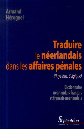 Couverture du livre « Traduire le neerlandais dans les affaires penales (pays-bas, belgique) - dictionnaire neerlandais-fr » de Armand Heroguel aux éditions Pu Du Septentrion