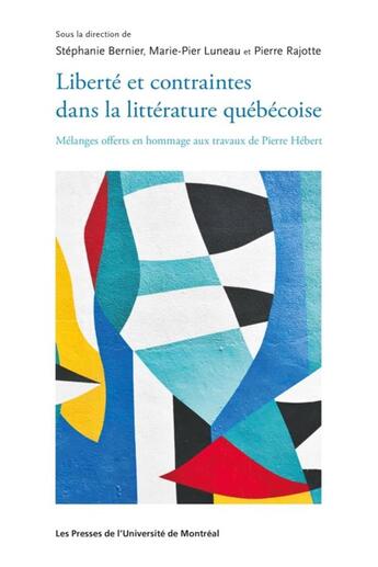 Couverture du livre « Liberté et contraintes dans la littérature québécoise : mélanges offerts en hommage aux travaux de Pierre Hébert » de Pierre Rajotte et Marie-Pier Luneau et Stephanie Bernier aux éditions Pu De Montreal