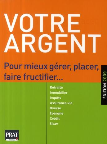 Couverture du livre « Votre argent ; pour mieux gérer, placer, faire fructifier (édition 2009) » de  aux éditions Prat