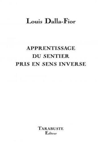 Couverture du livre « Apprentissage du sentier pris en sens inverse - louis dalla fior » de Louis Dalla Fior aux éditions Tarabuste