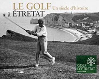 Couverture du livre « Le golf à Etretat ; un siècle d'histoire » de Frederic Rideau aux éditions Des Falaises