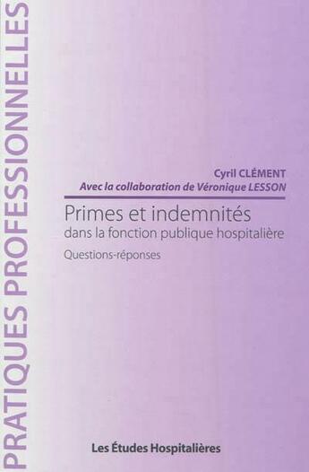 Couverture du livre « Primes et indemnités dans la fonction publique hospitalière : questions-réponses » de Cyril Clement aux éditions Les Etudes Hospitalieres