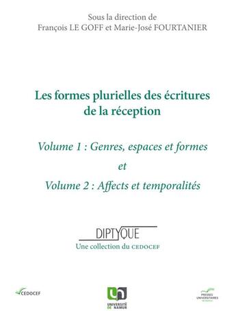 Couverture du livre « Les formes plurielles des écritures de la réception Tome 1 ; genre, espaces et firles ; Tome 2 ; affects et temporalités » de Jean-Francois Le Goff et Marie-Jose Fourtanier aux éditions Pu De Namur