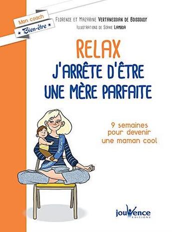 Couverture du livre « Relax : j'arrête d'être une mère parfaite ; 9 semaines pour devenir une maman cool » de Sophie Lambda et Florence Vertanessian De Boissoudy et Mazarine Vertanessian De Boissoudy aux éditions Jouvence