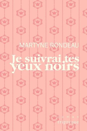 Couverture du livre « Je suivrai tes yeux noirs » de Martyne Rondeau aux éditions Editions Triptyque