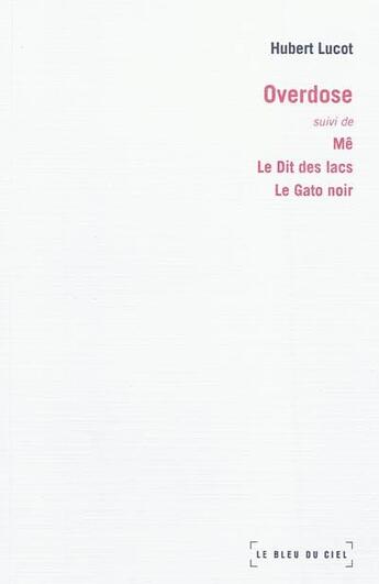 Couverture du livre « Overdose ; mê, le dit des lacs, le gato noir » de Hubert Lucot aux éditions Le Bleu Du Ciel