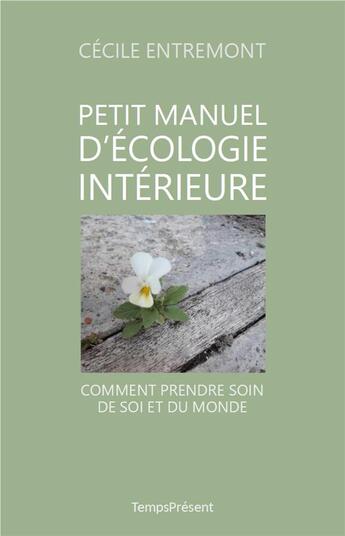 Couverture du livre « Petit manuel d'écologie intérieure ; comment prendre soin de soi et du monde » de Entremont Cecile aux éditions Editions Temps Present