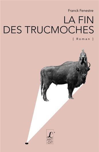 Couverture du livre « La fin des Trucmoches » de Franck Fenestre aux éditions L'art Dit