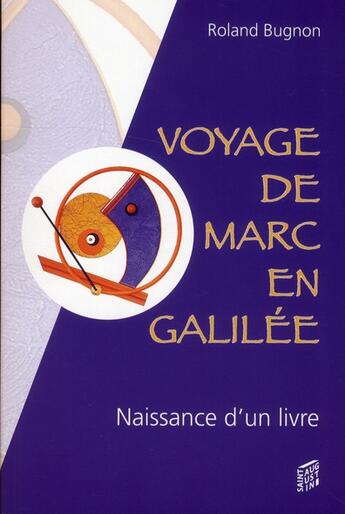 Couverture du livre « Voyage de Marc en Galilée ; récit imaginaire et romancé de la naissance d'un livre » de Roland Bugnon aux éditions Saint Augustin