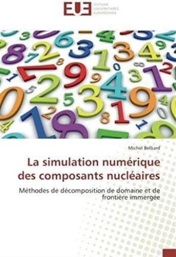 Couverture du livre « La simulation numérique des composants nucléaires ; méthodes de décomposition de domaine et de frontière immergée » de Michel Belliard aux éditions Editions Universitaires Europeennes