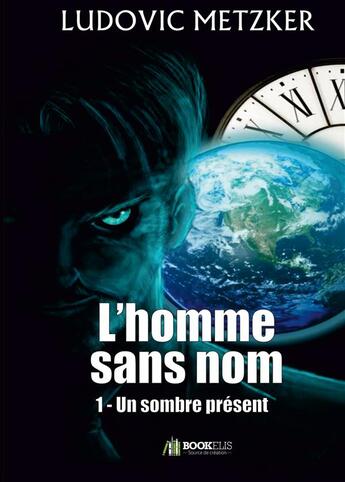 Couverture du livre « L'homme sans nom t.1 ; un sombre présent » de Ludovic Metzker aux éditions Bookelis