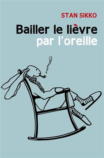 Couverture du livre « Bailler le lievre par l'oreille » de Sikko Stan aux éditions Librinova