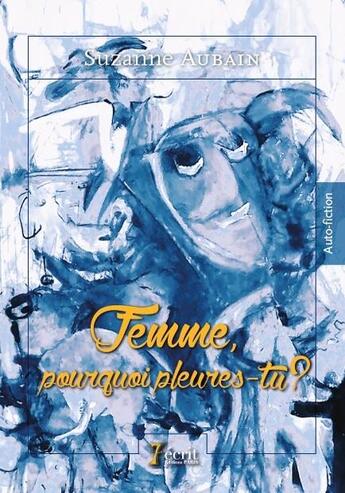 Couverture du livre « Femme, pourquoi pleures-tu ? » de Aubain Suzanne aux éditions 7 Ecrit