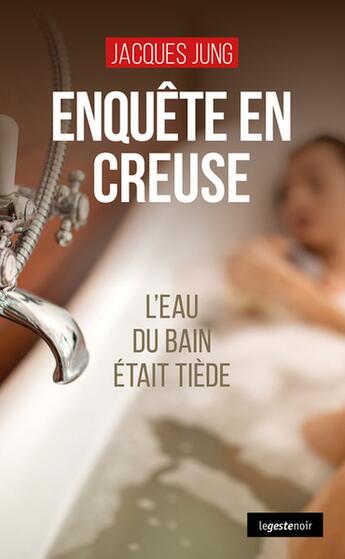 Couverture du livre « Enquête en Creuse : L'eau du bain était tiède » de Jung Jacques aux éditions Geste