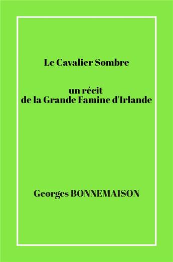 Couverture du livre « Le Cavalier Sombre : un récit de la Grande Famine d'Irlande » de Georges Bonnemaison aux éditions Librinova