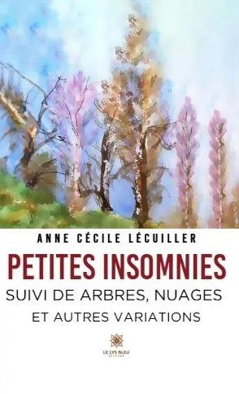 Couverture du livre « Petites insomnies : Arbres, nuages et autres variations » de Anne Cecile Lecuiller aux éditions Le Lys Bleu