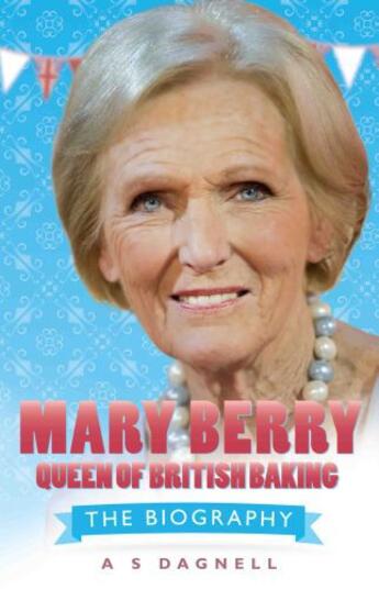 Couverture du livre « Mary Berry: The Queen of British Baking - The Biography » de Dagnell A S aux éditions Blake John