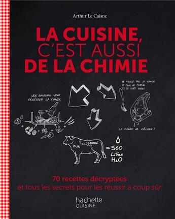 Couverture du livre « La cuisine, c'est aussi de la chimie ; 70 recettes décryptées et tous les secrets pour les réussir à coup sûr » de Arthur Le Caisne aux éditions Hachette Pratique