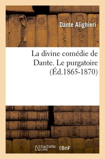 Couverture du livre « La divine comedie de dante. le purgatoire (ed.1865-1870) » de Dante aux éditions Hachette Bnf