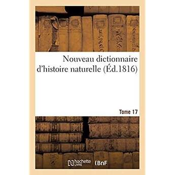 Couverture du livre « Nouveau dictionnaire d'histoire naturelle. Tome 17 : appliquée aux arts, à l'agriculture, à l'économie rurale et domestique, à la médecine » de Deterville J-F-P. aux éditions Hachette Bnf