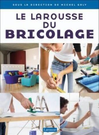 Couverture du livre « Le Larousse du bricolage » de Michel Galy aux éditions Larousse