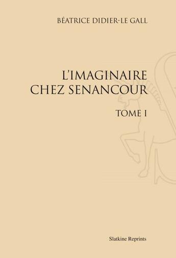 Couverture du livre « L'imaginaire chez Sénancour t.1 » de Beatrice Didier-Le Gall aux éditions Slatkine Reprints