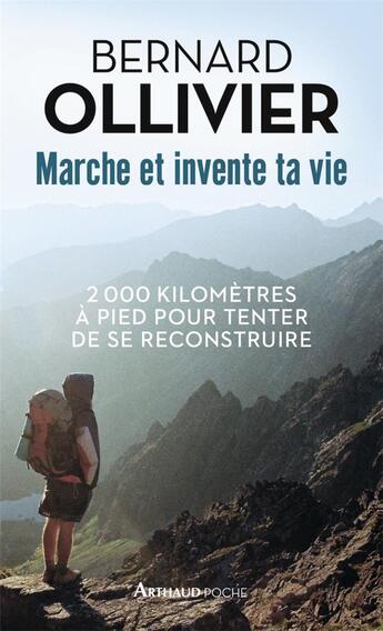 Couverture du livre « Marche et invente ta vie ; 2000 kilomètres à pied pour tenter de se reconstruire » de Bernard Ollivier aux éditions Arthaud