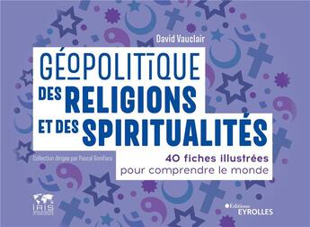 Couverture du livre « Géopolitique des religions et des spiritualités : 40 fiches illustrées pour comprendre le monde » de David Vauclair aux éditions Eyrolles