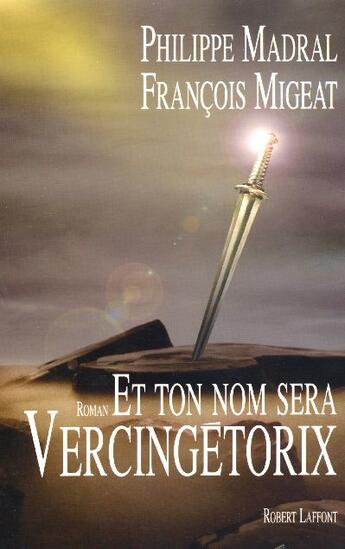 Couverture du livre « Et ton nom sera Vercingétorix » de Philippe Madral et Francois Migeat aux éditions Robert Laffont