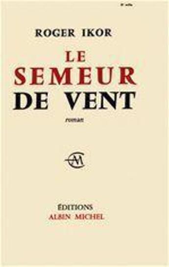 Couverture du livre « Le semeur de vent » de Roger Ikor aux éditions Albin Michel