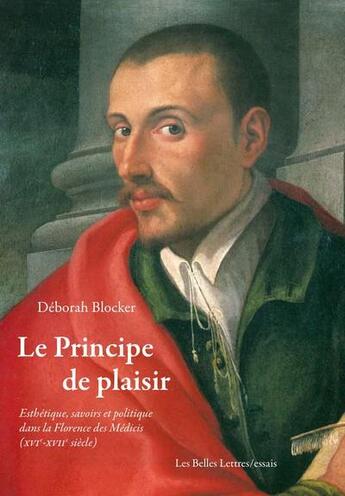 Couverture du livre « Le principe de plaisir : esthétique, savoirs et politique dans la Florence des Médicis (XVI-XVII siècles) » de Deborah Blocker aux éditions Belles Lettres