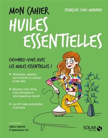 Couverture du livre « Mon cahier : huiles essentielles » de Isabelle Maroger et Mademoiselle Eve et Francoise Couic-Marinier aux éditions Solar