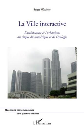 Couverture du livre « La ville interactive ; l'architecture et l'urbanisme au risque du numérique et de l'écologie » de Serge Wachter aux éditions L'harmattan