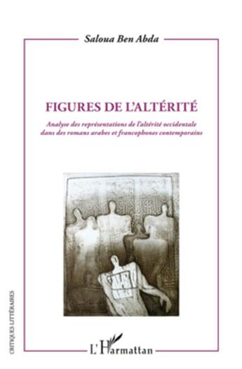 Couverture du livre « Figures de l'altérité ; analyse des représentations de l'altérité occidentale dans des romans arabes et francophones contemporains » de Saloua Benabda aux éditions L'harmattan