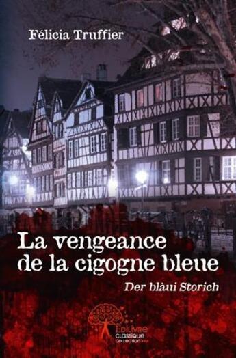Couverture du livre « La vengeance de la cigogne bleue - der blaui storich » de Felicia Truffier aux éditions Edilivre