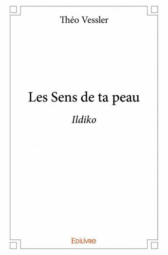 Couverture du livre « Les sens de ta peau ; ildiko » de Theo Vessler aux éditions Edilivre