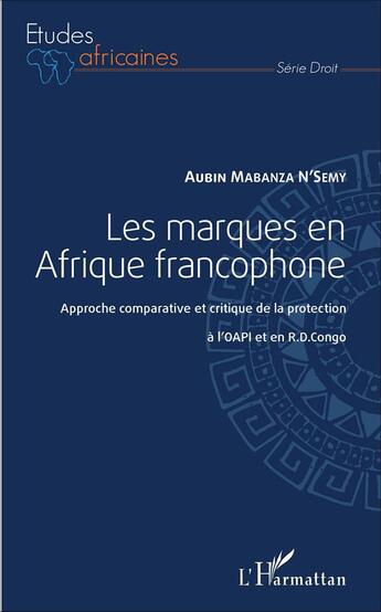 Couverture du livre « Les marques en Afrique francophone ; approche comparative et critique de la protection à l'OAPI et en RD Congo » de Aubin Mabanza N'Semy aux éditions L'harmattan