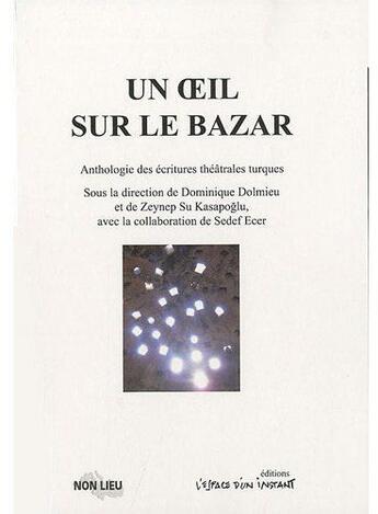 Couverture du livre « Un oeil sur le bazar ; anthologie des écritures théâtrales turques » de Dominique Dolmieu et Zeynep Su Kasapoglu et Sedef Ecer aux éditions Non Lieu