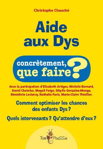 Couverture du livre « Aide aux Dys ; concrètement que faire? comment optimiser les chances des enfants Dys ? quels intervenants ? Qu'attendre d'eux ? » de Christophe Chauche aux éditions Tom Pousse