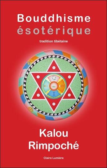 Couverture du livre « Bouddhisme ésoterique : Tradition tibétaine » de Kalou Rimpoche aux éditions Claire Lumiere