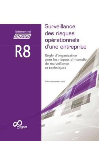 Couverture du livre « Référentiel APSAD ; R8 ; surveillance des risques opérationnels d'une entreprise ; règles d'organisation pour les risques d'incendie, de malveillance et techniques (édition 2010) » de Collectif Cnpp aux éditions Cnpp