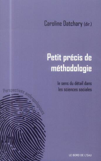 Couverture du livre « Petit précis de méthodologie ; le sens de détail dans les sciences sociales » de Caroline Datchary aux éditions Bord De L'eau