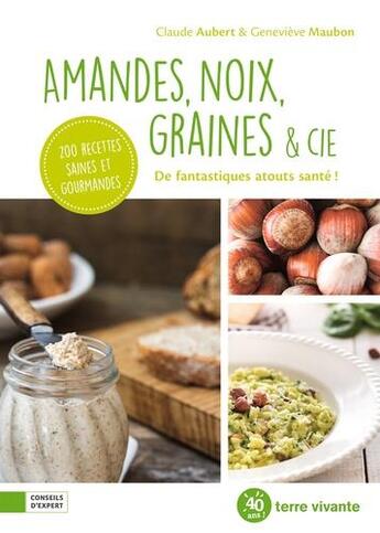 Couverture du livre « Amandes, noix, graines & cie ; de fantastiqsues atouts santé ! » de Claude Aubert aux éditions Terre Vivante