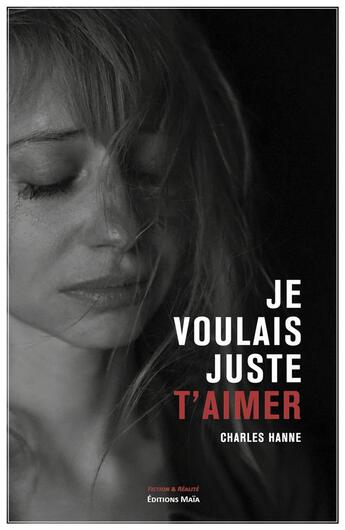 Couverture du livre « Je voulais juste t'aimer » de Charles Hanne aux éditions Editions Maia