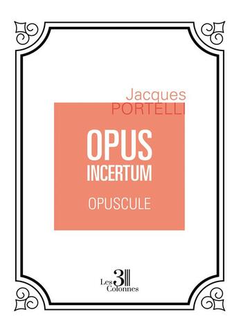 Couverture du livre « Opus incertum : opuscule » de Jacques Portelli aux éditions Les Trois Colonnes